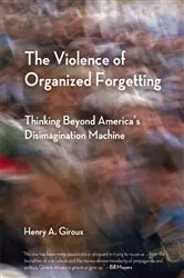 Book cover of The Violence of Organized Forgetting by Henry A. Giroux
