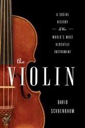 Book cover of The Violin: A Social History of the World's Most Versatile Instrument by David Schoenbaum