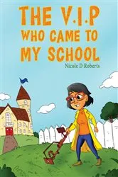 Book cover of The V.I.P Who Came to My School by Nicole D Roberts