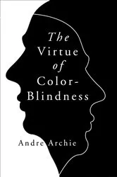 Book cover of The Virtue of Color-Blindness by Andre Archie