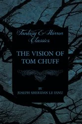 Book cover of The Vision of Tom Chuff by Joseph Sheridan le Fanu