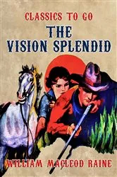 Book cover of The Vision Splendid by William MacLeod Raine