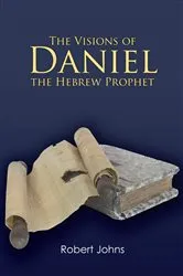 Book cover of The Visions of Daniel the Hebrew Prophet by Robert Johns
