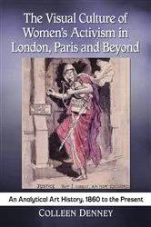 Book cover of The Visual Culture of Women's Activism in London, Paris and Beyond by Colleen Denney