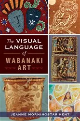 Book cover of The Visual Language of Wabanaki Art by Jeanne Morningstar Kent