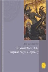 Book cover of The Visual World of the Hungarian Angevin Legendary by Béla Zsolt Szakács