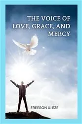 Book cover of The Voice Of Love, Grace, And Mercy by Freeson Uzoma Eze