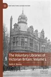Book cover of The Voluntary Libraries of Victorian Britain: Volume 1 by Keith A. Manley