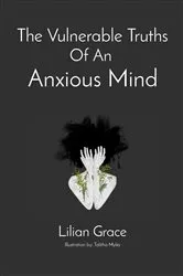 Book cover of The Vulnerable Truths Of An Anxious Mind by Lilian Grace M.