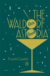 Book cover of The Waldorf Astoria Bar Book by Frank Caiafa