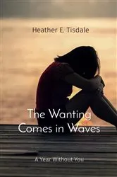 Book cover of The Wanting Comes in Waves by Tisdale, Heather, E