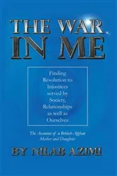 Book cover of The War in Me: Finding Resolution to Injustices served by Society, Relationships as well as Ourselves by Nilab Azimi
