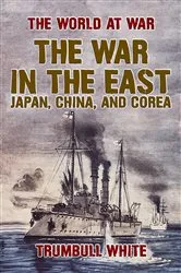 Book cover of The War in the East, Japan, China, and Corea by Trumbull White