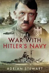 Book cover of The War With Hitler's Navy by Adrian Stewart