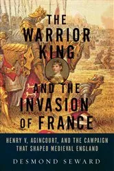 Book cover of The Warrior King and the Invasion of France by Desmond Seward