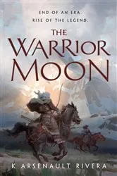 Book cover of The Warrior Moon by K Arsenault Rivera