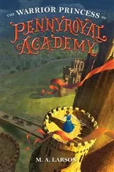 Book cover of The Warrior Princess of Pennyroyal Academy by M. A. Larson