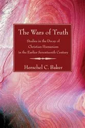 Book cover of The Wars of Truth by Herschel C. Baker