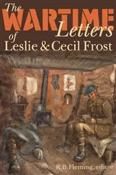 Book cover of The Wartime Letters of Leslie and Cecil Frost, 1915-1919 by R.B. Fleming