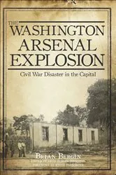 Book cover of The Washington Arsenal Explosion by Brian Bergin
