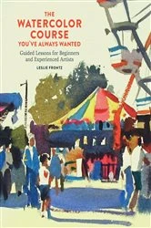 Book cover of The Watercolor Course You've Always Wanted by Leslie Frontz
