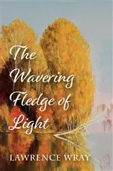 Book cover of The Wavering Fledge of Light by Lawrence Wray