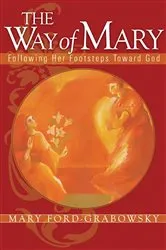 Book cover of The Way of Mary: Following Her Footsteps Toward God by Mary Ford Grabowsky