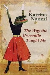 Book cover of The Way the Crocodile Taught Me by Katrina Naomi