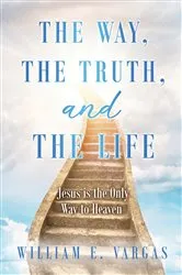 Book cover of The Way, the Truth, and the Life by William E. Vargas