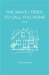 Book cover of The Ways I Tried to Call You Home by Unknown