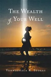 Book cover of The Wealth of Your Well by Vonwaunaca K. Stokes