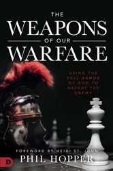 Book cover of The Weapons of Our Warfare by Phil Hopper