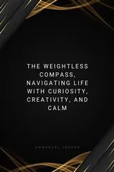Book cover of The Weightless Compass, Navigating Life with Curiosity, Creativity, and Calm by Emmanuel Joseph