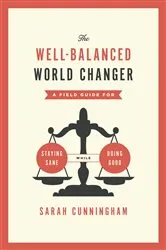 Book cover of The Well-Balanced World Changer by Sarah Cunningham