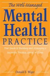 Book cover of The Well-Managed Mental Health Practice by Donald E. Wiger