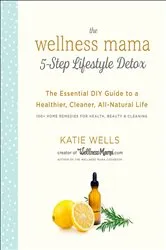 Book cover of The Wellness Mama 5-Step Lifestyle Detox by Katie Wells