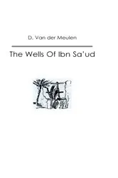 Book cover of The Wells Of Ibn Sa‘ud by D. Van der Meulen