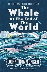 Book cover of The Whale at the End of the World by John Ironmonger