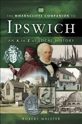 Book cover of The Wharncliffe Companion to Ipswich by Robert Malster