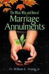 Book cover of The What, Why, and How of Marriage Annulments by Young Jr. William E.