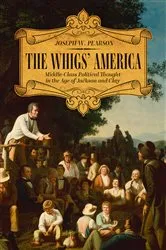 Book cover of The Whigs' America by Joseph W. Pearson