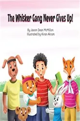 Book cover of The Whisker Gang Never Gives Up! by Jaxon McMillon