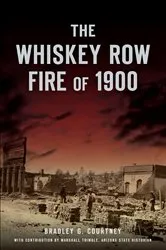 Book cover of The Whiskey Row Fire of 1900 by Bradley G. Courtney