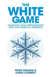Book cover of The White Game - Achieving Peak Performance With The Power Of Presence by Chris Corbett