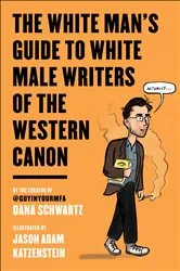 Book cover of The White Man's Guide to White Male Writers of the Western Canon by Dana Schwartz