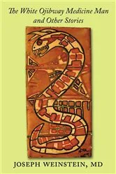 Book cover of The White Ojibway Medicine Man and Other Stories by Joseph Weinstein MD