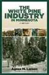 Book cover of The White Pine Industry in Minnesota by Agnes M. Larson