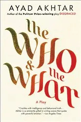 Book cover of The Who & the What by Ayad Akhtar