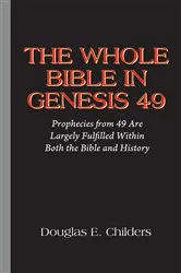 Book cover of THE WHOLE BIBLE IN GENESIS 49 by Douglas E. Childers