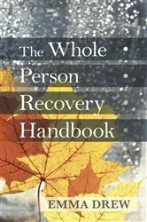 Book cover of The Whole Person Recovery Handbook by Emma Drew